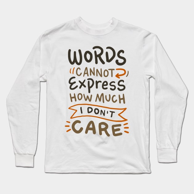 I don't care - Words Cannot express how much I don't Care - Sarcasm Long Sleeve T-Shirt by Nowhereman78